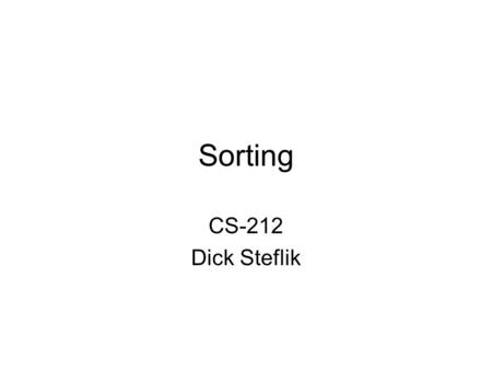 Sorting CS-212 Dick Steflik. Exchange Sorting Method : make n-1 passes across the data, on each pass compare adjacent items, swapping as necessary (n-1.