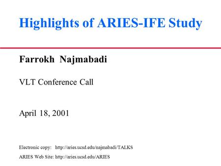 Highlights of ARIES-IFE Study Farrokh Najmabadi VLT Conference Call April 18, 2001 Electronic copy:  ARIES Web Site: