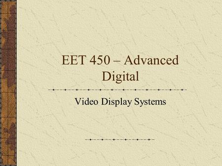 EET 450 – Advanced Digital Video Display Systems.