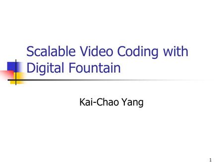 1 Scalable Video Coding with Digital Fountain Kai-Chao Yang.