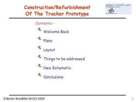 G.Barber 28 Oct 20041 Construction/Refurbishment Of The Tracker Prototype Contents:- Welcome Back Plans Layout Things to be addressed New Schematic.