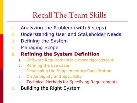 Recall The Team Skills 1. Analyzing the Problem (with 5 steps) 2. Understanding User and Stakeholder Needs 3. Defining the System 4. Managing Scope 5.