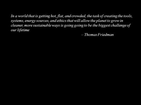 In a world that is getting hot, flat, and crowded, the task of creating the tools, systems, energy sources, and ethics that will allow the planet to grow.