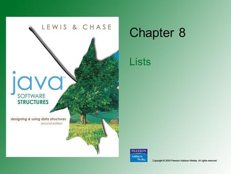 Chapter 8 Lists. Copyright © 2005 Pearson Addison-Wesley. All rights reserved. 8-2 Chapter Objectives Examine list processing and various ordering techniques.