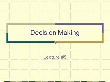 Decision Making Lecture #5 Decision Making Your company moves into a new skyscraper. Employees complain about the long wait for elevators, especially.