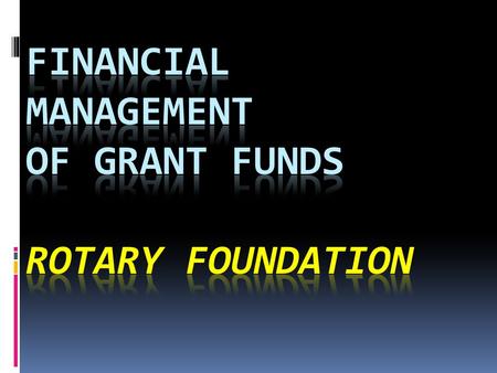 To familiarize Rotarians with the expectations and requirements of the donors and to assist clubs to achieve compliance with expectations and requirements.