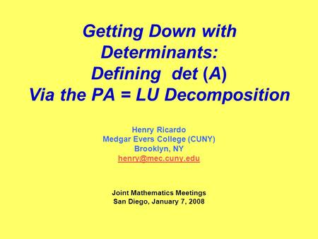 Getting Down with Determinants: Defining det (A) Via the PA = LU Decomposition Henry Ricardo Medgar Evers College (CUNY) Brooklyn, NY