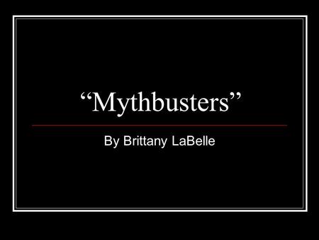 “Mythbusters” By Brittany LaBelle. What is a Myth?  A traditional or legendary story, usually concerning some, with or without a determinable basis of.