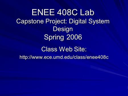 ENEE 408C Lab Capstone Project: Digital System Design Spring 2006 Class Web Site: