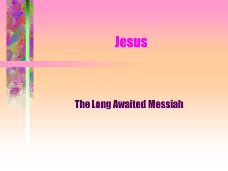 Jesus The Long Awaited Messiah Background Born in Bethlehem of Judea Born to poor parents Born amidst persecution Born “miraculously” Born around 4 BCE.