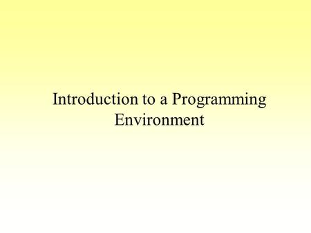 Introduction to a Programming Environment