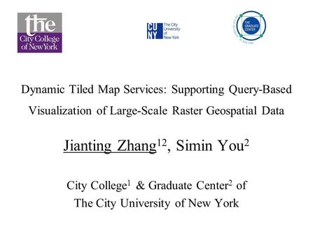 Dynamic Tiled Map Services: Supporting Query-Based Visualization of Large-Scale Raster Geospatial Data Jianting Zhang 12, Simin You 2 City College 1 &