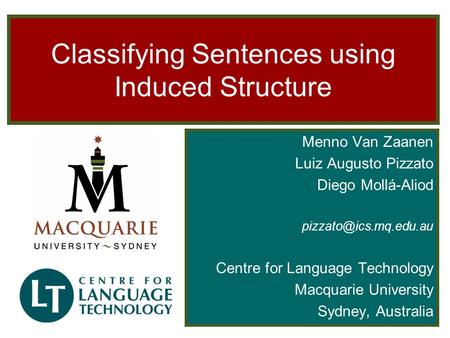 Classifying Sentences using Induced Structure Menno Van Zaanen Luiz Augusto Pizzato Diego Mollá-Aliod Centre for Language Technology.