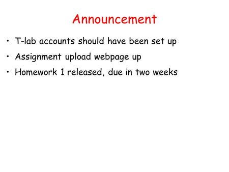 Announcement T-lab accounts should have been set up Assignment upload webpage up Homework 1 released, due in two weeks.