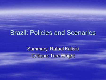 Brazil: Policies and Scenarios Summary: Rafael Kaliski Critique: Tom Wright.