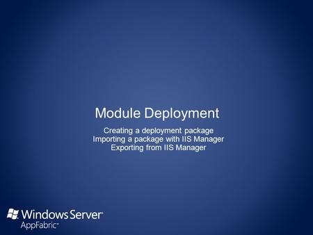 Creating a deployment package Importing a package with IIS Manager Exporting from IIS Manager.