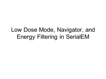 Low Dose Mode, Navigator, and Energy Filtering in SerialEM.