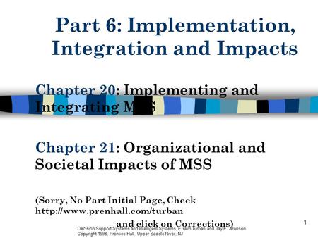 1 Part 6: Implementation, Integration and Impacts Chapter 20: Implementing and Integrating MSS Chapter 21: Organizational and Societal Impacts of MSS (Sorry,