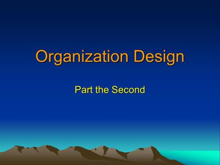 Organization Design Part the Second. Agenda Reconfigurable organizations Designing around the customer Virtual organizations Bringing it all together.