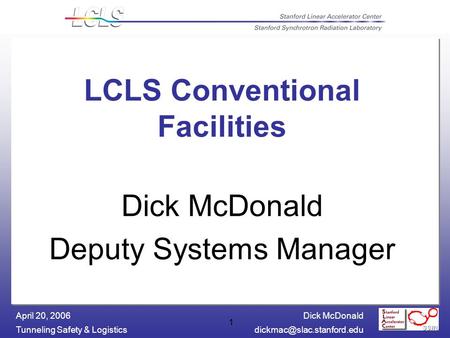Dick McDonald Tunneling Safety & April 20, 2006 1 LCLS Conventional Facilities Dick McDonald Deputy Systems Manager.
