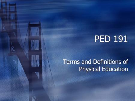 PED 191 Terms and Definitions of Physical Education.