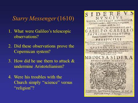 Starry Messenger (1610) 1. What were Galileo’s telescopic observations? 3. How did he use them to attack & undermine Aristotelianism? 2. Did these observations.