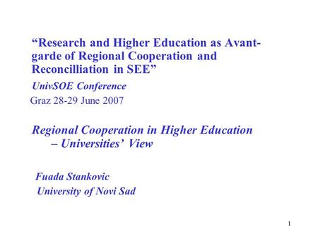 1 “Research and Higher Education as Avant- garde of Regional Cooperation and Reconcilliation in SEE” UnivSOE Conference Graz 28-29 June 2007 Regional Cooperation.