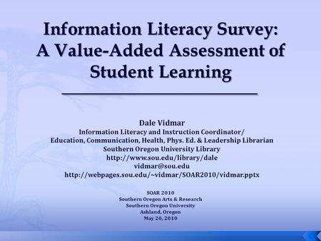 Dale Vidmar Information Literacy and Instruction Coordinator/ Education, Communication, Health, Phys. Ed. & Leadership Librarian Southern Oregon University.