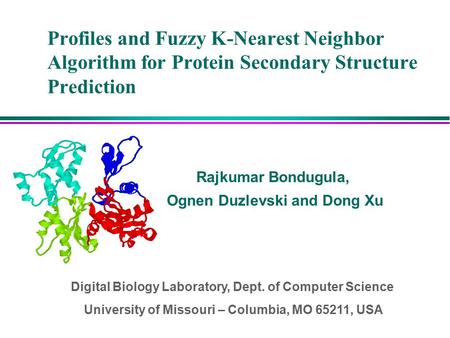 Profiles and Fuzzy K-Nearest Neighbor Algorithm for Protein Secondary Structure Prediction Rajkumar Bondugula, Ognen Duzlevski and Dong Xu Digital Biology.