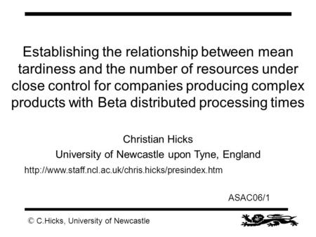 © C.Hicks, University of Newcastle ASAC06/1 Establishing the relationship between mean tardiness and the number of resources under close control for companies.