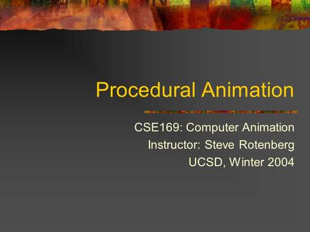 Procedural Animation CSE169: Computer Animation Instructor: Steve Rotenberg UCSD, Winter 2004.