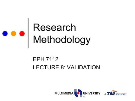 Research Methodology EPH 7112 LECTURE 8: VALIDATION.