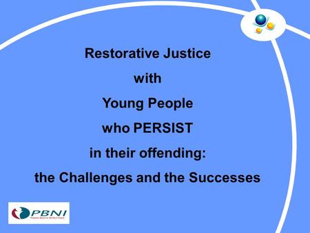 Restorative Justice with Young People who PERSIST in their offending: the Challenges and the Successes.