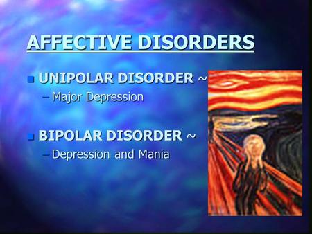 AFFECTIVE DISORDERS UNIPOLAR DISORDER ~ BIPOLAR DISORDER ~