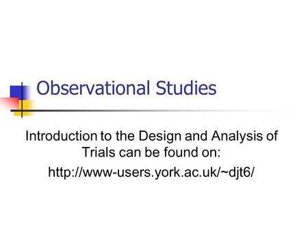 Introduction to the Design and Analysis of Trials can be found on:  Observational Studies.