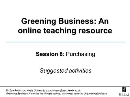 Dr Zoe Robinson, Keele University, Greening Business: An online teaching resource.