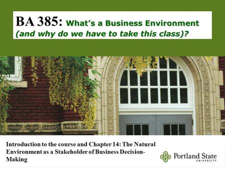 What’s a Business Environment (and why do we have to take this class)? BA 385: What’s a Business Environment (and why do we have to take this class)? Introduction.