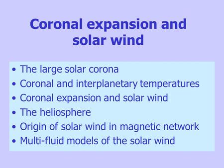 Coronal expansion and solar wind The large solar corona Coronal and interplanetary temperatures Coronal expansion and solar wind The heliosphere Origin.