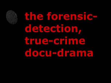 The forensic- detection, true-crime docu-drama. Real-life crime-and-punishment shows on Court TV, A&E, and The Discovery Channel demonstrate the futility.