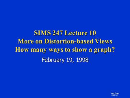 Marti Hearst SIMS 247 SIMS 247 Lecture 10 More on Distortion-based Views How many ways to show a graph? February 19, 1998.