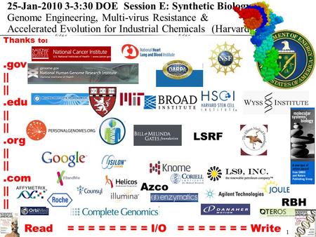 Thanks to:.gov ||.edu ||.org ||.com || Read = = = = = = = = I/O = = = = = = = Write 1 25-Jan-2010 3-3:30 DOE Session E: Synthetic Biology Genome Engineering,