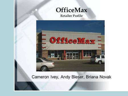 OfficeMax Retailer Profile Cameron Ivey, Andy Bleser, Briana Novak.