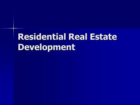 Residential Real Estate Development. Define a Market Need –Gaps in market Price range Price range Lifestyle Lifestyle –Unique product Location Location.