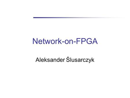 Network-on-FPGA Aleksander Ślusarczyk. Network-on-FPGA Network –topologies –routing Data processor –mMIPS –network interface uP Mem IF NI.