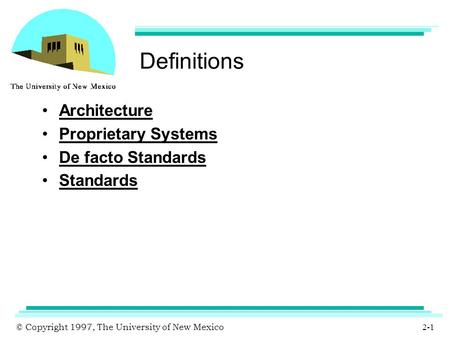 © Copyright 1997, The University of New Mexico 2-1 Definitions Architecture Proprietary Systems De facto Standards Standards.