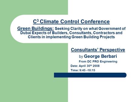 C 3 Climate Control Conference Green Buildings: Seeking Clarity on what Government of Dubai Expects of Builders, Consultants, Contractors and Clients in.