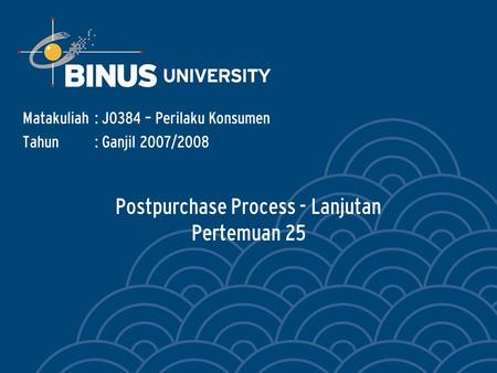 Postpurchase Process - Lanjutan Pertemuan 25 Matakuliah: J0384 – Perilaku Konsumen Tahun: Ganjil 2007/2008.