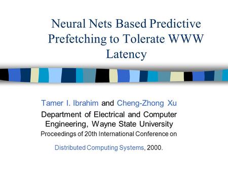 Neural Nets Based Predictive Prefetching to Tolerate WWW Latency Tamer I. Ibrahim and Cheng-Zhong Xu Department of Electrical and Computer Engineering,