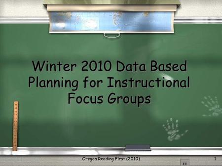 Oregon Reading First (2010)1 Winter 2010 Data Based Planning for Instructional Focus Groups.