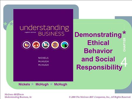 ****** 4-1 1-1 McGraw-Hill/Irwin Understanding Business, 8e © 2008 The McGraw-Hill Companies, Inc., All Rights Reserved. Nickels McHugh McHugh ** DemonstratingEthicalBehavior.